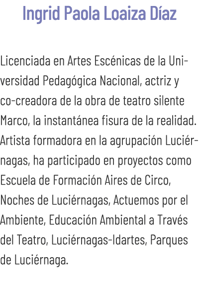 Ingrid Paola Loaiza D az Licenciada en Artes Esc nicas de la Universidad Pedag gica Nacional, actriz y co creadora de...