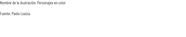 Nombre de la ilustraci n: Personajes en color Fuente: Paola Loaiza.