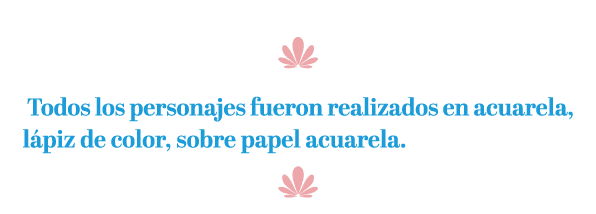  U Todos los personajes fueron realizados en acuarela, l piz de color, sobre papel acuarela. U 