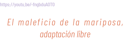 https://youtu.be/ fngbduAOT0 El maleficio de la mariposa, adaptaci n libre