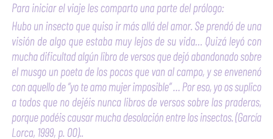 Para iniciar el viaje les comparto una parte del pr logo: Hubo un insecto que quiso ir m s all del amor. Se prend  d...
