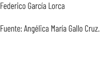 Federico Garc a Lorca Fuente: Ang lica Mar a Gallo Cruz. 
