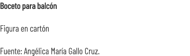Boceto para balc n Figura en cart n Fuente: Ang lica Mar a Gallo Cruz.