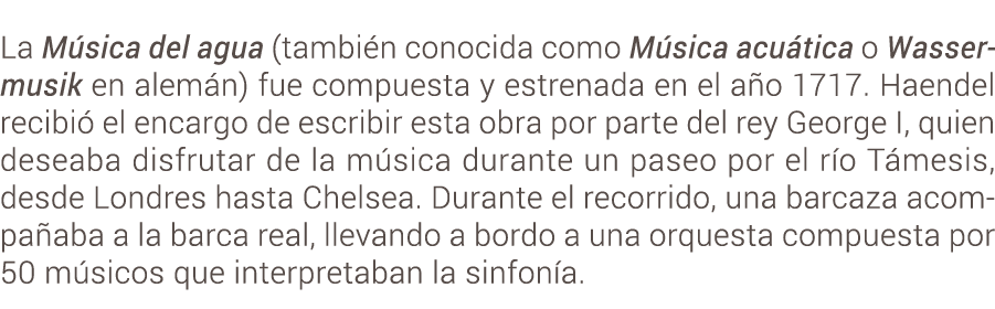 La M sica del agua (tambi n conocida como M sica acu tica o Wassermusik en alem n) fue compuesta y estrenada en el a ...