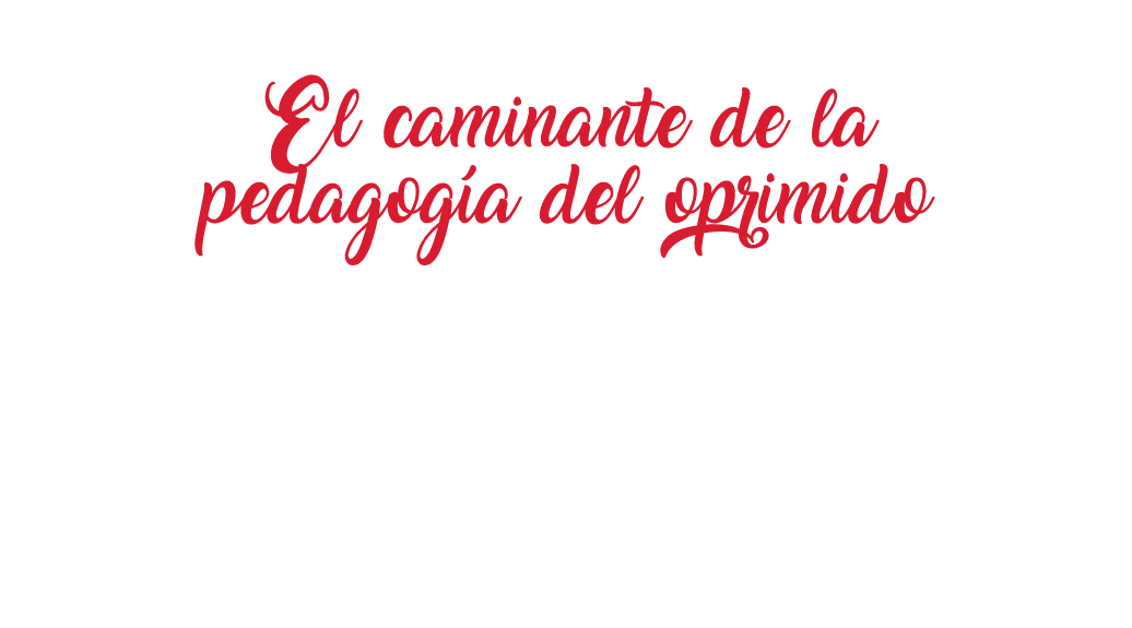 Cap tulo 5. El caminante de la pedagog a del oprimido Durante su exilio, Paulo Freire reafirm su idea sobre la relac...